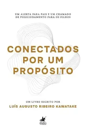 Conectados por um propósito: Um alerta para pais e um chamado de posicionamento para os filhos – Luís Kawatake Conectados por um propósito: Um alerta para pais e um chamado de posicionamento para os filhos – Luís Kawatake
