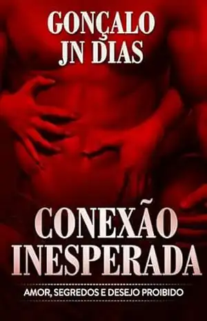 Conexão Inesperada: Amor, Segredos e Desejo Proibido – Gonçalo JN Dias