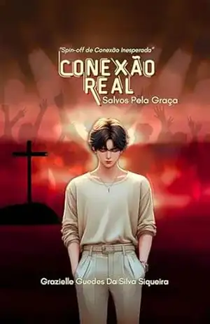 Conexão Real– Salvos Pela Graça: Spin–off de Conexão Insperada (Série Conexão Livro 2) – Grazi Siqueira