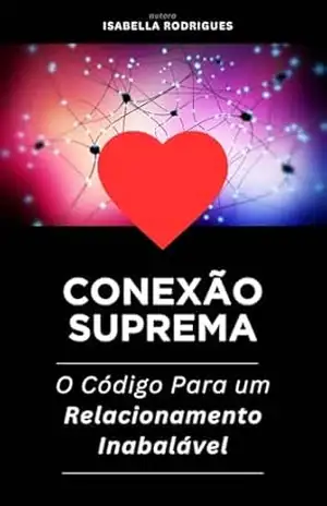 CONEXÃO SUPREMA: O Código Para um Relacionamento Inabalável - Isabella Rodrigues
