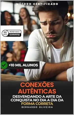 Conexões Autênticas: Desvendando a Arte da Conquista no Dia a Dia da forma CORRETA: Transforme Suas Relações: Descubra o Segredo das Conexões Autênticas e Duradouras - BERNARDO DE OLIVEIRA
