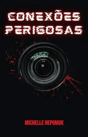 Conexões Perigosas: Você foi escolhida. E está sendo gravada. – Michelle Nepomuk Conexões Perigosas: Você foi escolhida. E está sendo gravada. – Michelle Nepomuk