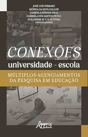 Conexões Universidade–Escola: Múltiplos Agenciamentos da Pesquisa em Educação – José Luís Ferraro