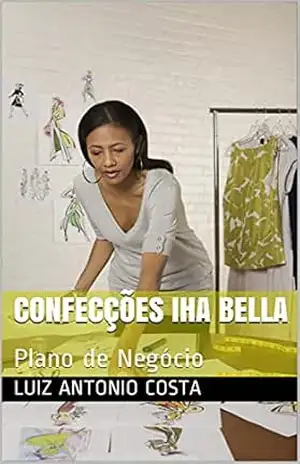 Confecções Iha Bella: Plano de Negócio (PLANOS DE NEGÓCIOS Livro 2) – Luiz Antonio Costa