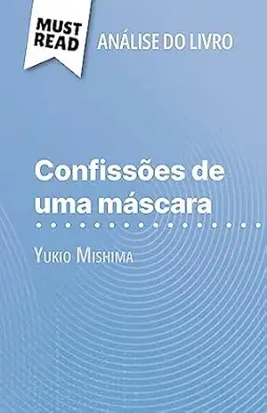 Confissões de uma máscara de Yukio Mishima (Análise do livro): Análise completa e resumo pormenorizado do trabalho – Natalia Torres Behar
