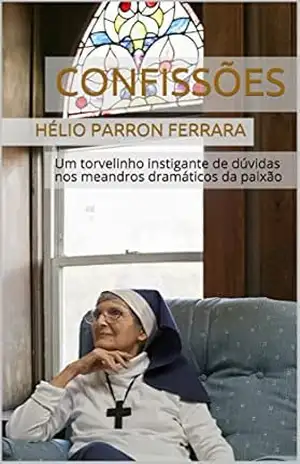 CONFISSÕES: Um torvelinho instigante de dúvidas nos meandros dramáticos da paixão – Hélio Parron Ferrara