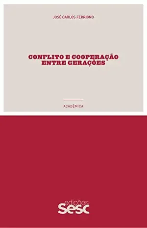 Conflito e cooperação entre gerações (Coleção Acadêmica) – José Carlos Ferrigno