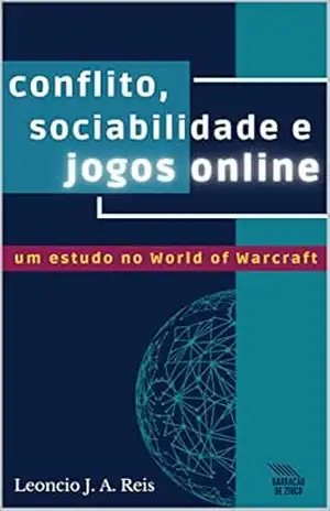 Conflito, sociabilidade e jogos online: um estudo no World of Warcraft – Leoncio José de Almeida Reis Conflito, sociabilidade e jogos online: um estudo no World of Warcraft – Leoncio José de Almeida Reis