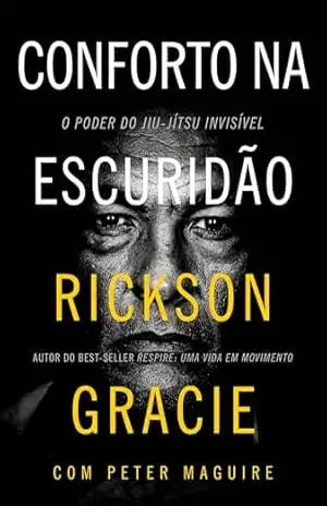Conforto na escuridão: O poder do jiu–jítsu invisível – Rickson Gracie Conforto na escuridão: O poder do jiu–jítsu invisível – Rickson Gracie