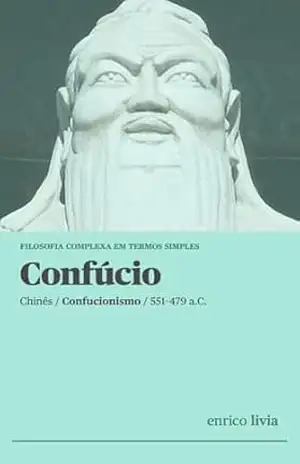 Confúcio: Filosofia complexa em termos simples – Enrico Livia