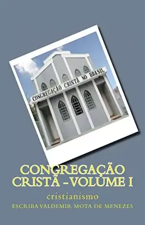 congregação cristã – volume I (Entenda a Congregação Cristã no Brasil Livro 1) – Escriba de Cristo