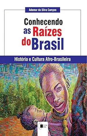 Conhecendo as raízes do Brasil: História e Cultura Afro–brasileira – Ademar da Silva Campos