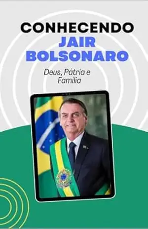 Conhecendo Jair Bolsonaro: Deus, Pátria e Família – Weiller A S Maciel Conhecendo Jair Bolsonaro: Deus, Pátria e Família – Weiller A S Maciel