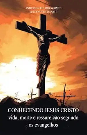 Conhecendo Jesus Cristo Vida, Morte E Ressureição Segundo Os Evangelhos - Anderson Ricardo Gomes; Sueli Nunes Duarte