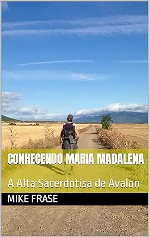 Baixar CONHECENDO MARIA MADALENA: A Alta Sacerdotisa de Avalon pdf, epub, mobi, eBook