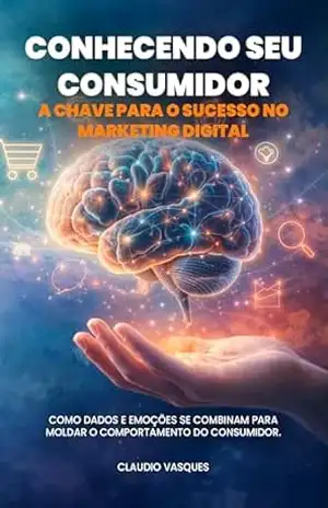 Conhecendo seu Consumidor A Chave para o Sucesso no Marketing Digital: Como a Pesquisa de Mercado, a Jornada do Consumidor e o Neurobusiness Podem Aumentar Suas Vendas - Claudio Vasques Conhecendo seu Consumidor A Chave para o Sucesso no Marketing Digital: Como a Pesquisa de Mercado, a Jornada do Consumidor e o Neurobusiness Podem Aumentar Suas Vendas - Claudio Vasques