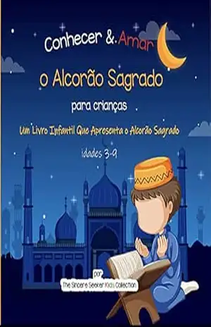 Conhecer & Amar o Alcorão Sagrado: Um Livro Infantil Que Apresenta o Alcorão Sagrado (Livros islâmicos em português | Islamic Books in Portuguese 2) – The Sincere Seeker Collection