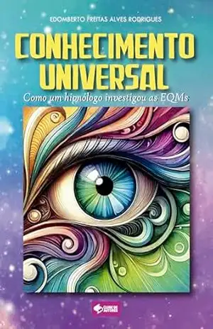 Conhecimento universal: Como um hipnólogo invetsigou as EQMs – Edomberto Freitas Conhecimento universal: Como um hipnólogo invetsigou as EQMs – Edomberto Freitas