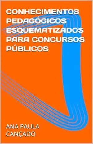 CONHECIMENTOS PEDAGÓGICOS ESQUEMATIZADOS PARA CONCURSOS PÚBLICOS – ANA PAULA CANÇADO