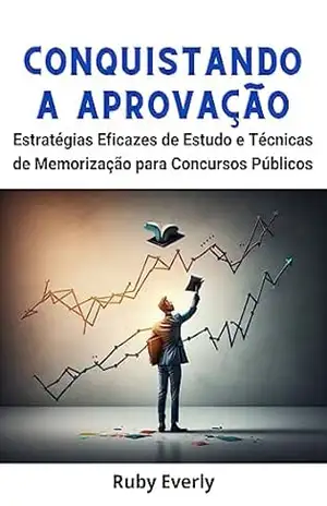 Conquistando a Aprovação: Estratégias Eficazes de Estudo e Técnicas de Memorização para Concursos Públicos – Ruby Everly