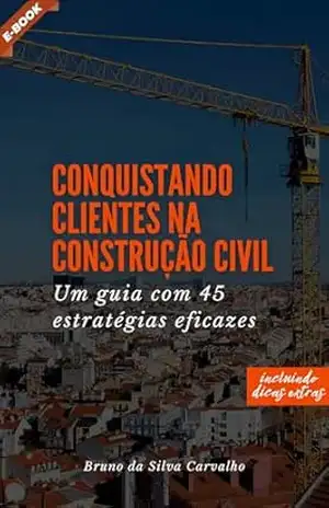 Conquistando Clientes na Construção Civil: Um Guia com 45 Estratégias Eficazes – Bruno da Silva Carvalho Conquistando Clientes na Construção Civil: Um Guia com 45 Estratégias Eficazes – Bruno da Silva Carvalho