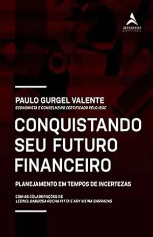 Conquistando o seu futuro financeiro: Planejamento em tempos de incertezas – Paulo Gurgel Valente
