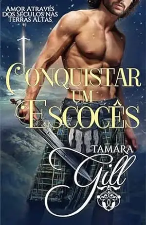 Conquistar um Escocês (Amor Através dos Séculos nas Terras Altas Livro 1) – Tamara Gill