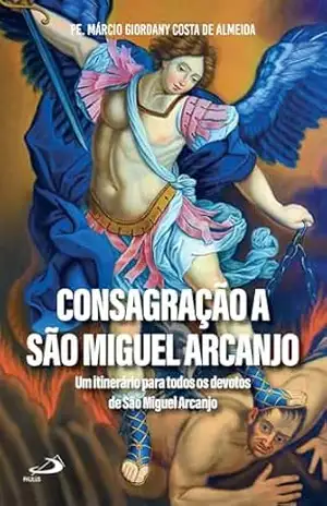 Consagração a São Miguel Arcanjo: Um itinerário para todos os devotos de São Miguel Arcanjo (Devocional) - Pe. Márcio Giordany Costa de Almeida Consagração a São Miguel Arcanjo: Um itinerário para todos os devotos de São Miguel Arcanjo (Devocional) - Pe. Márcio Giordany Costa de Almeida