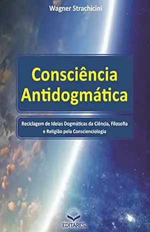 Capa do livro Consciência Antidogmática: Reciclagem de ideias dogmáticas da ciência, filosofia e religião pela Conscienciologia. - Wagner Strachicini