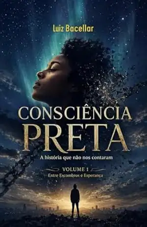 Consciência Preta – Volume 1: Entre Escombros e Esperança (Consciência Preta – A história que não nos contaram Livro 4) – Luiz  Bacellar