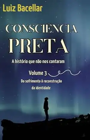 Consciência Preta – Volume 3: Do sofrimento à reconstrução da identidade (Consciência Preta – A história que não nos contaram) – Luiz  Bacellar
