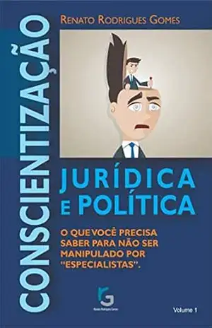 Conscientização Jurídica e Política.: O que você precisa saber para não ser manipulado por ”especialistas”. – Renato Rodrigues Gomes