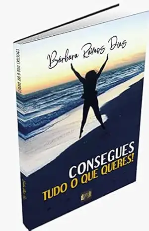 Consegues tudo o que queres!: História verídica de uma Adolescente – Barbara Ramos Dias
