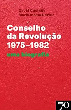 Conselho da Revolução (1975–1982) – Uma Biografia – David Castano Conselho da Revolução (1975–1982) – Uma Biografia – David Castano
