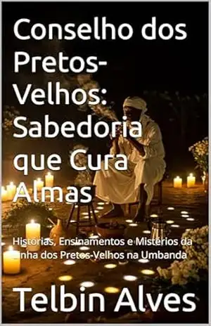 Capa do livro Conselho dos Pretos–Velhos: Sabedoria que Cura Almas: Histórias, Ensinamentos e Mistérios da Linha dos Pretos–Velhos na Umbanda - Telbin Alves