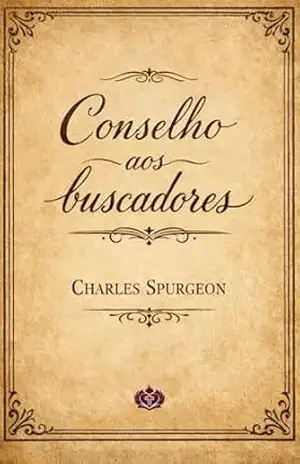 Conselhos aos buscadores – Charles Spurgeon