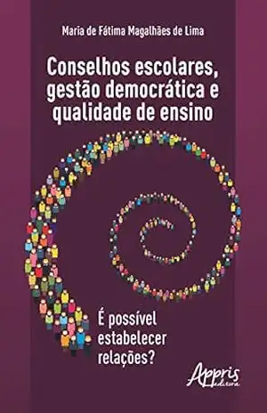 Conselhos Escolares, Gestão Democrática e Qualidade de Ensino: é Possível Estabelecer Relações? – Maria de Fátima Magalhães de Lima
