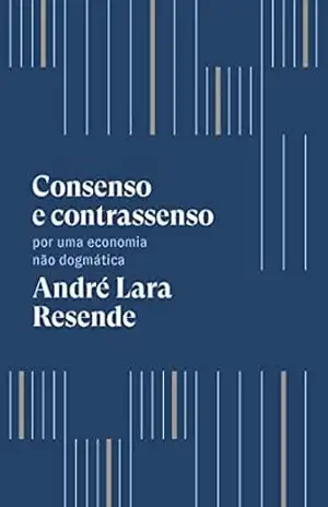 Consenso e contrassenso: Por uma economia não dogmática – André Lara Resende