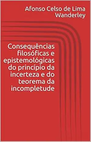 Capa do livro Consequências filosóficas e epistemológicas do princípio da incerteza e do teorema da incompletude - Afonso Celso de Lima Wanderley