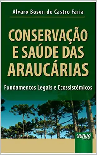 Baixar Conservação e Saúde das Araucárias: fundamentos legais e ecossistêmicos. [EXCERTOS] pdf, epub, mobi, eBook