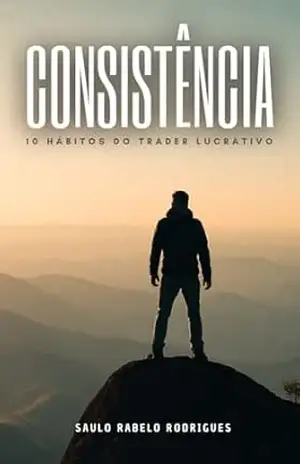 CONSISTÊNCIA: 10 HÁBITOS DO TRADER LUCRATIVO – SAULO RABELO RODRIGUES