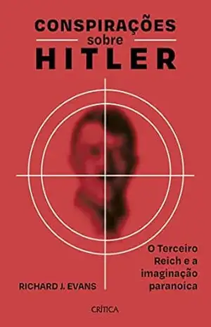 Conspirações sobre Hitler: O Terceiro Reich e a imaginação paranoica – Richard J. Evans