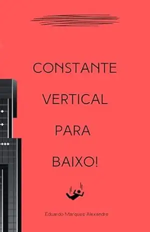 Constante Vertical para Baixo! – Eduardo Marques Alexandre Constante Vertical para Baixo! – Eduardo Marques Alexandre