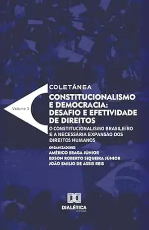 Constitucionalismo e Democracia: desafio e efetividade de direitos – O constitucionalismo brasileiro e a necessária expansão dos direitos humanos – Américo Braga Júnior