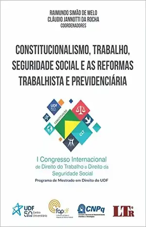 Constitucionalismo, Trabalho, Seguridade Social e as Reformas Trabalhista e Previdenciária – Raimundo Simão de Melo