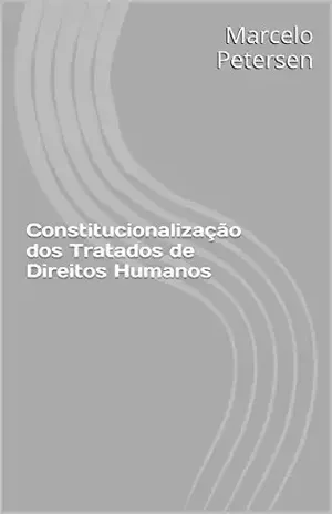 Constitucionalização dos Tratados de Direitos Humanos – Marcelo Petersen