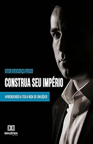 Construa seu Império: aprendendo a ter a vida de um líder – Vitor Mendonça Prado Construa seu Império: aprendendo a ter a vida de um líder – Vitor Mendonça Prado