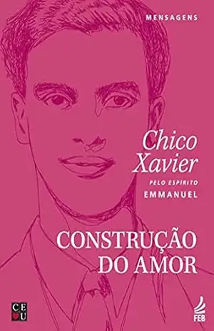 Capa do livro Construção do amor (CEU) (Coleção Chico/CEU) - Francisco Cândido Xavier