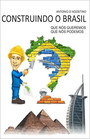 CONSTRUINDO O BRASIL: Que nós queremos, Que nós podemos – Antonio D’Agostino CONSTRUINDO O BRASIL: Que nós queremos, Que nós podemos – Antonio D’Agostino