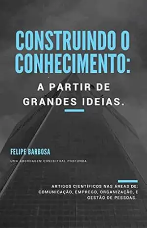 Construindo o Conhecimento: A Partir de Grandes Ideias (1) – Felipe Barbosa